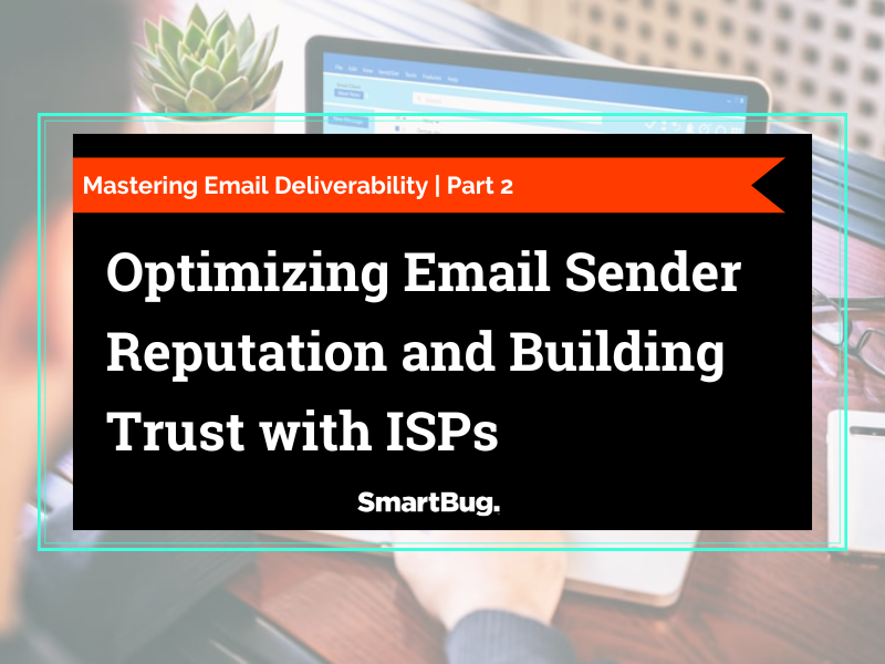 Mastering Email Deliverability  Part 2 Optimizing Email Sender Reputation and Building Trust with ISPs