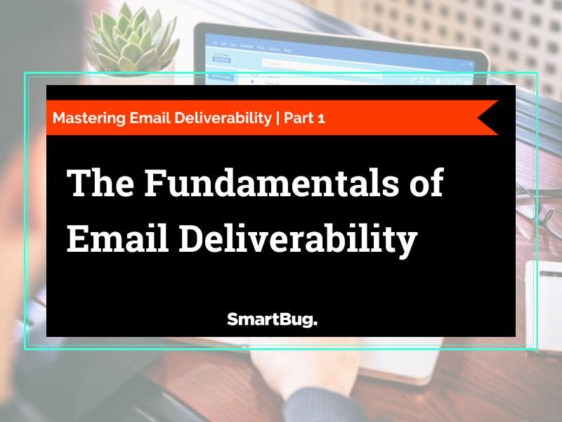 Mastering Email Deliverability Part 1 The Fundamentals of Email Deliverability